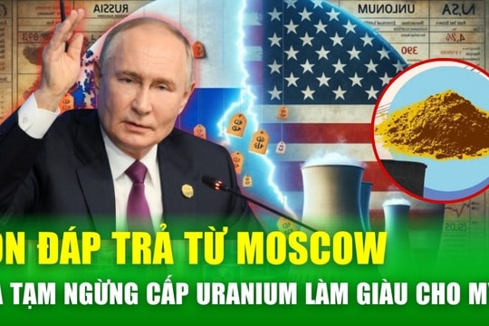 Uranium làm giàu: ‘Quân bài’ mới của Nga trong cuộc chiến năng lượng với Mỹ
