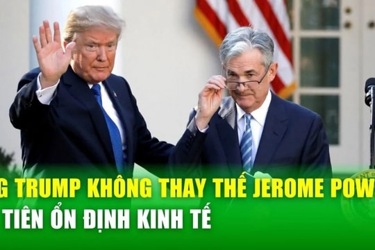 Ông Trump khẳng định không thay thế Jerome Powell, ưu tiên ổn định kinh tế