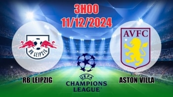 Soi tỷ lệ, nhận định RB Leipzig vs Aston Villa (3h00, 11/12) Cúp C1 châu Âu: Mệnh lệnh phải thắng