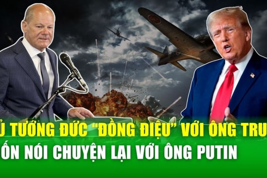 Thủ tướng Đức đồng thuận với ông Trump về lập trường Ukraine, muốn trao đổi lại với ông Putin