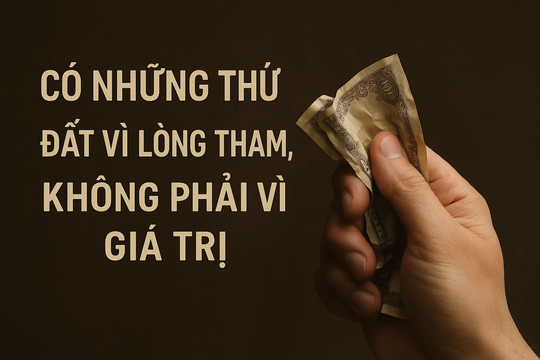 Có những thứ đắt vì lòng tham, không phải vì giá trị