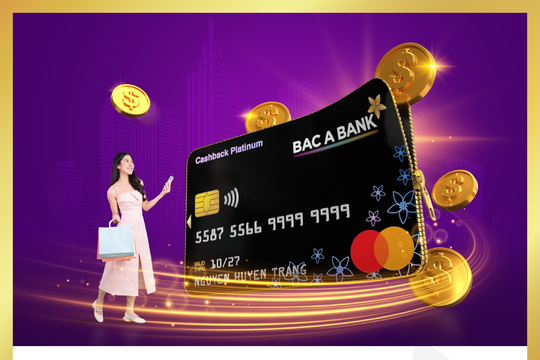 Mở thẻ tín dụng BAC A BANK là có quà - miễn phí thường niên, hoàn tiền “ngập ví”