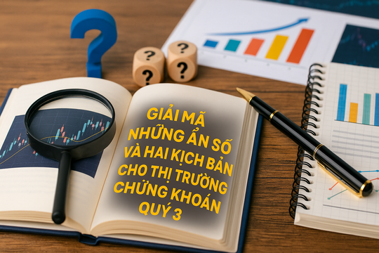 Giải mã những ẩn số và hai kịch bản cho thị trường chứng khoán quý 3