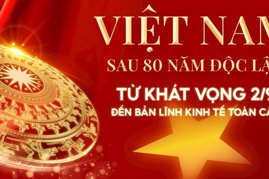 Việt Nam sau 80 năm độc lập: Từ khát vọng 2/9 đến bản lĩnh kinh tế toàn cầu